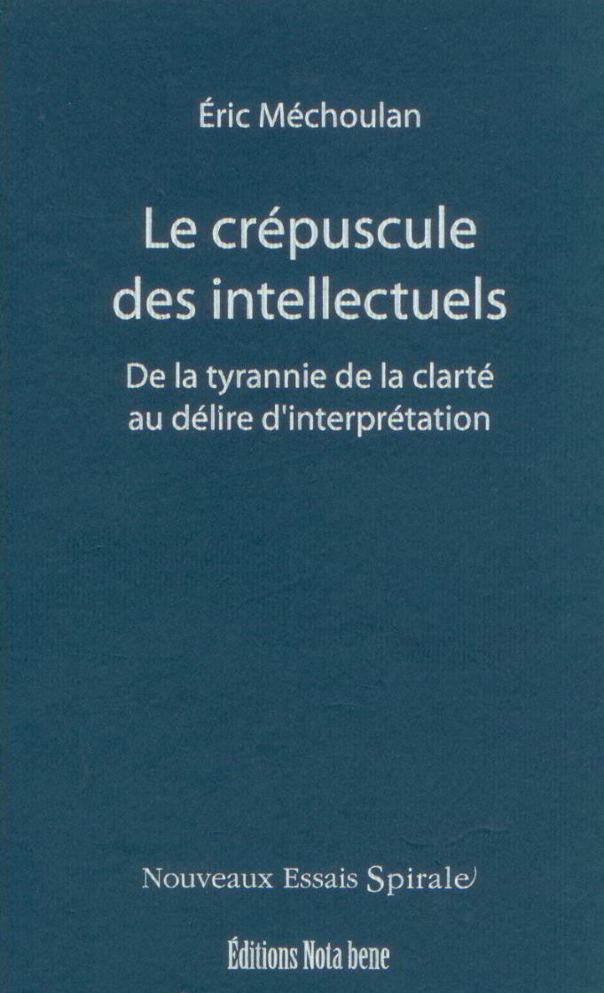 Le crépuscule des intellectuels. De la tyranie de la clarté au délire d’interprétation
